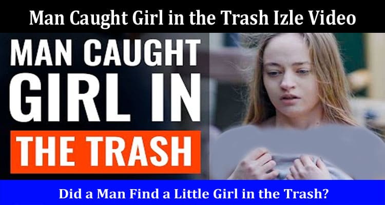Latest News Man Caught Girl in the Trash Izle Video