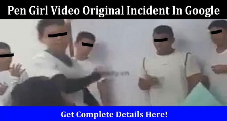 Latest News Pen Girl Video Original Incident In Google