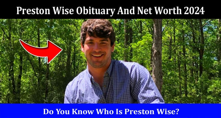 Latest News Preston Wise Obituary And Net Worth 2024