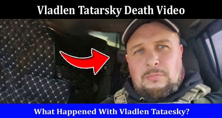 Latest News Vladlen Tatarsky Death Video