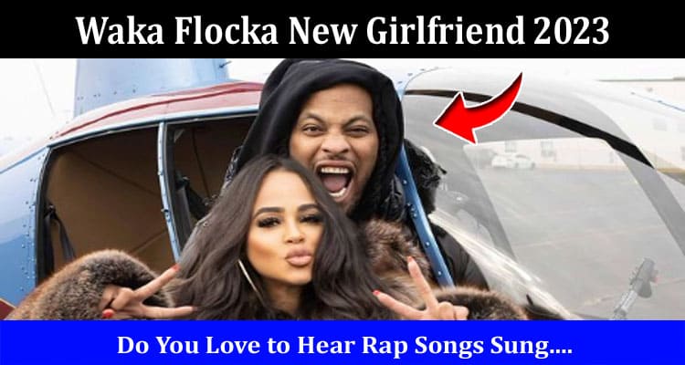 Latest News Waka Flocka New Girlfriend 2023