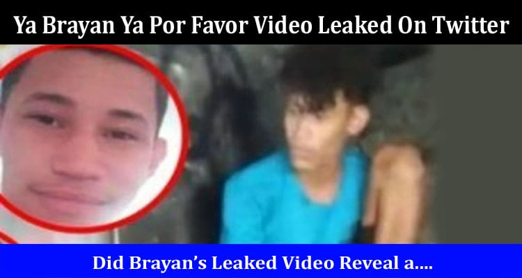 Latest News Ya Brayan Ya Por Favor Video Leaked On Twitter