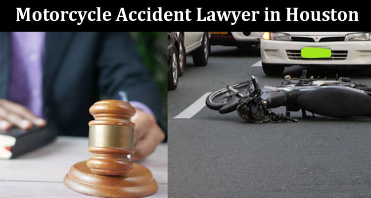 Top 5 Tips in Mind When Hiring a Motorcycle Accident Lawyer in Houston