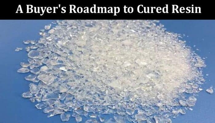 Complete A Buyer's Roadmap to Cured Resin