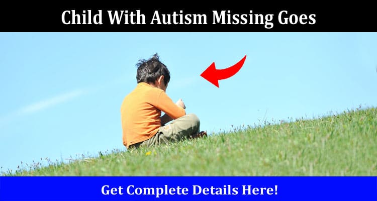 Latest News Child With Autism Missing Goes
