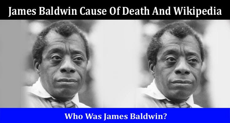 Latest News James Baldwin Cause Of Death And Wikipedia