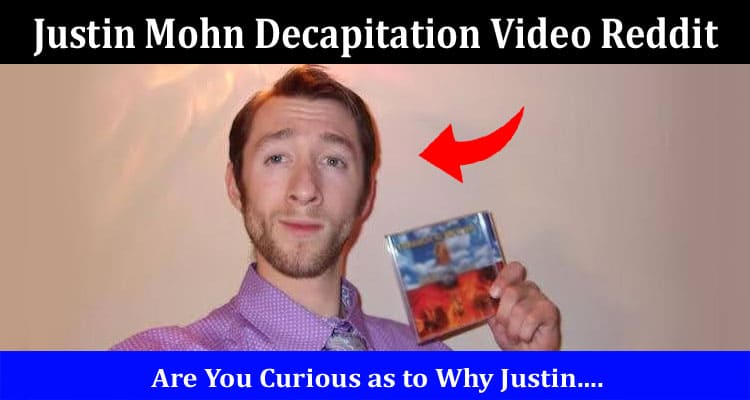 Latest News Justin Mohn Decapitation Video Reddit