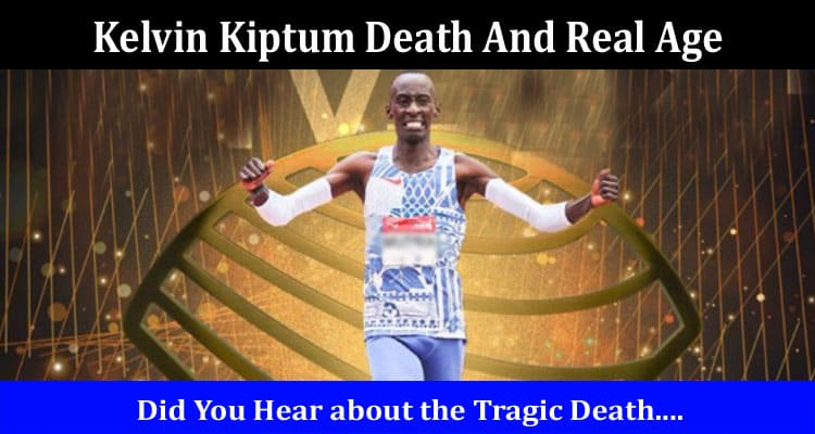 Latest News Kelvin Kiptum Death And Real Age