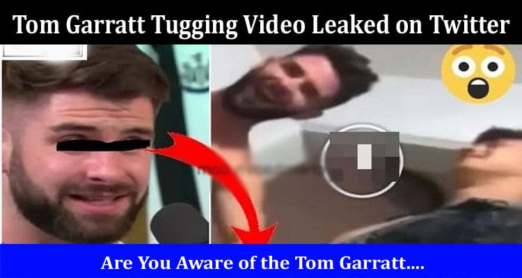 Latest News Tom Garratt Tugging Video Leaked on Twitter