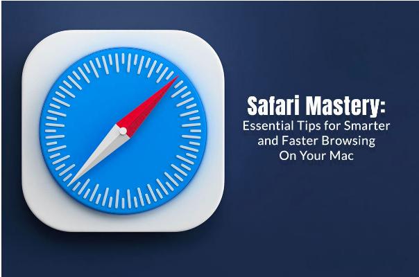 Safari Mastery: Essential Tips for Smarter and Faster Browsing on Your Mac
